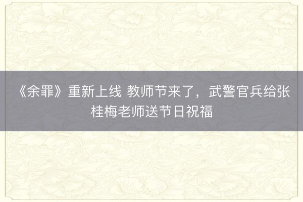 《余罪》重新上线 教师节来了，武警官兵给张桂梅老师送节日祝福