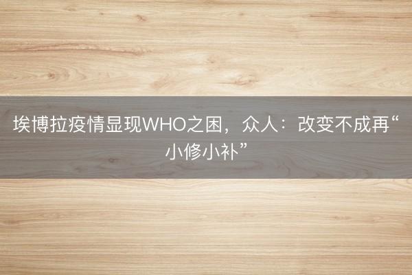埃博拉疫情显现WHO之困，众人：改变不成再“小修小补”