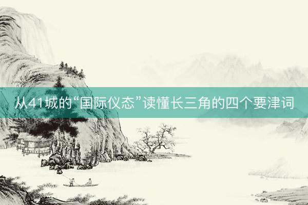 从41城的“国际仪态”读懂长三角的四个要津词