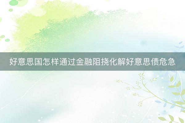 好意思国怎样通过金融阻挠化解好意思债危急